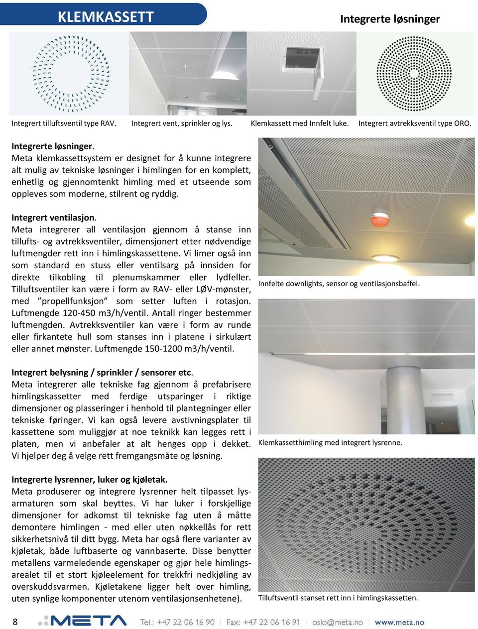 Meta klemkassettsystem er designet for å kunne integrere altmuligavtekniskeløsningerihimlingenforenkomplett, enhetlig og gjennomtenkt himling med et utseende som opplevessommoderne,stilrentogryddig.