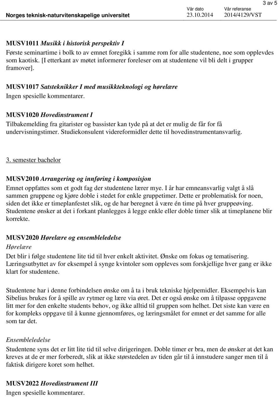 MUSV1017 Satsteknikker I med musikkteknologi og hørelære MUSV1020 Hovedinstrument I Tilbakemelding fra gitarister og bassister kan tyde på at det er mulig de får for få undervisningstimer.