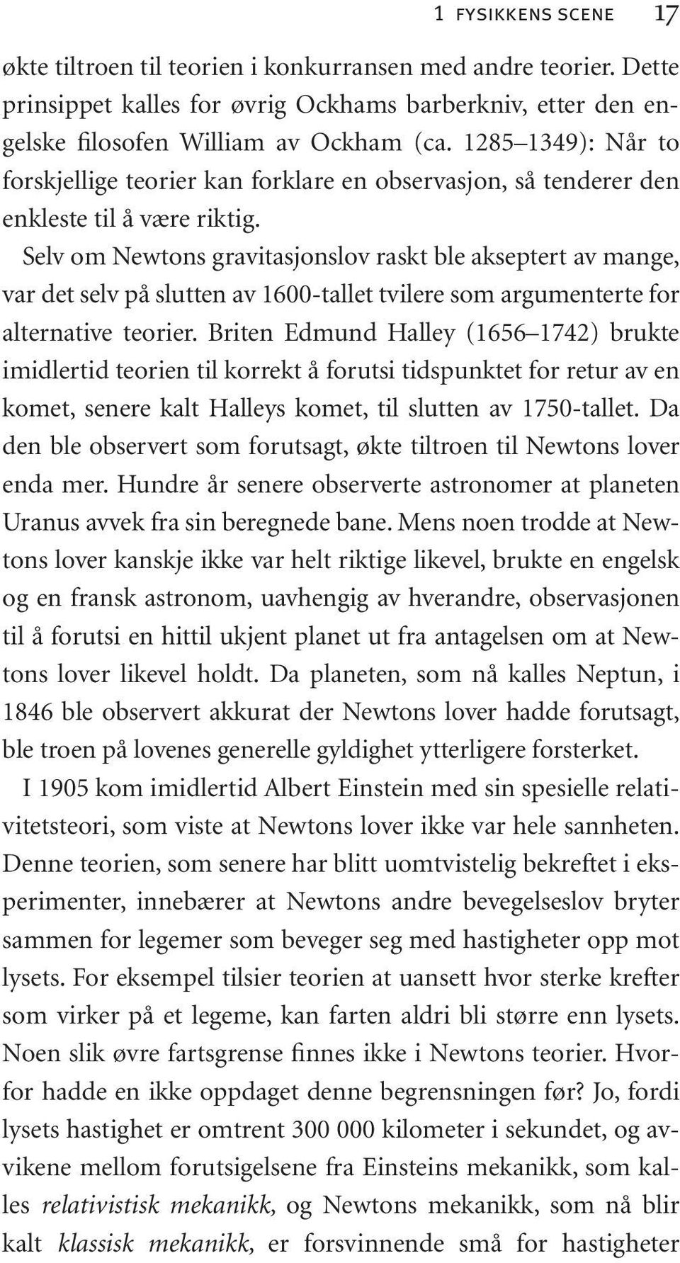 Selv om Newtons gravitasjonslov raskt ble akseptert av mange, var det selv på slutten av 1600-tallet tvilere som argumenterte for alternative teorier.