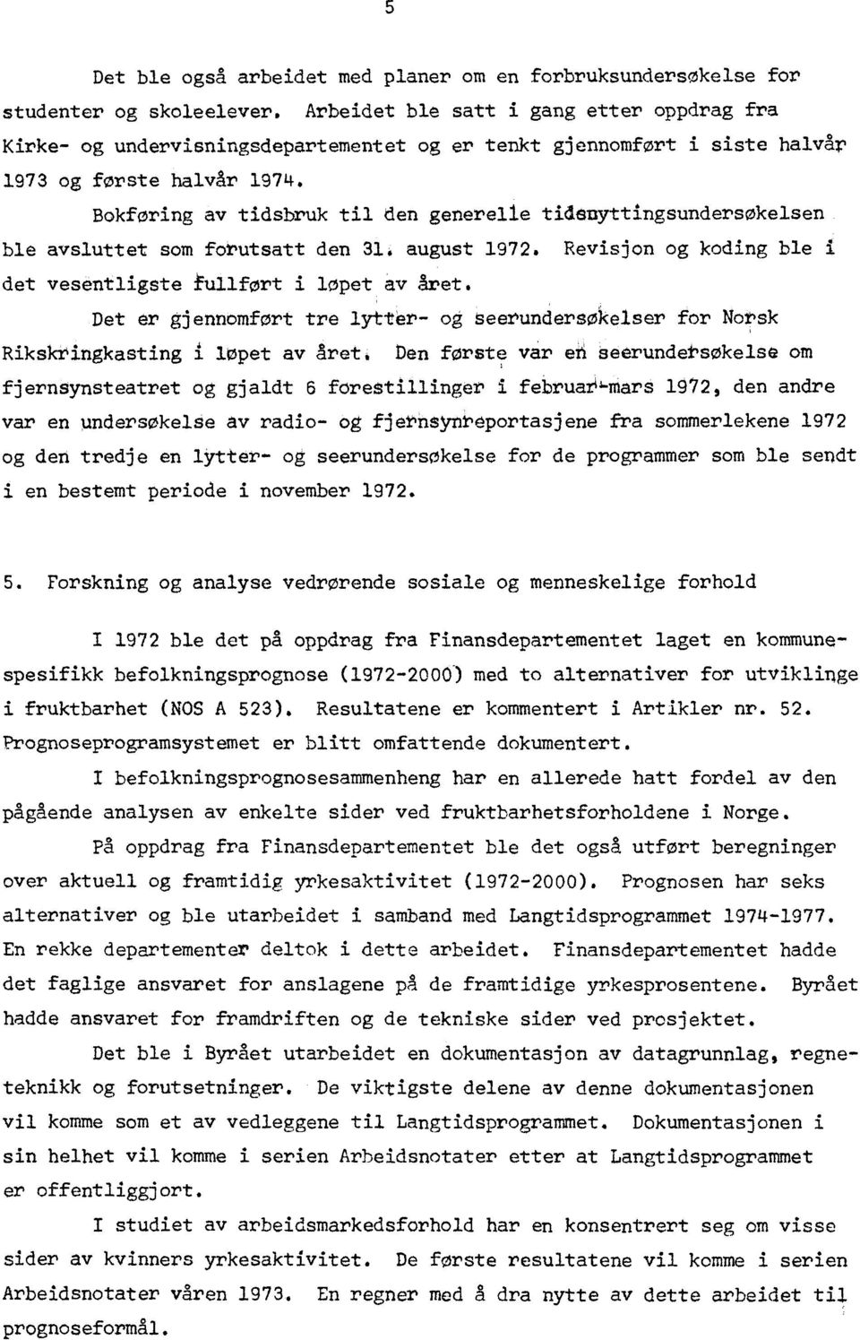 Bokføring av tidsbruk til den generelle tidertyttingsundersokelsen ble avsluttet som forutsatt den 31. august 1972. Revisjon og koding ble i det vesentligste fullført i løpet av Aret.