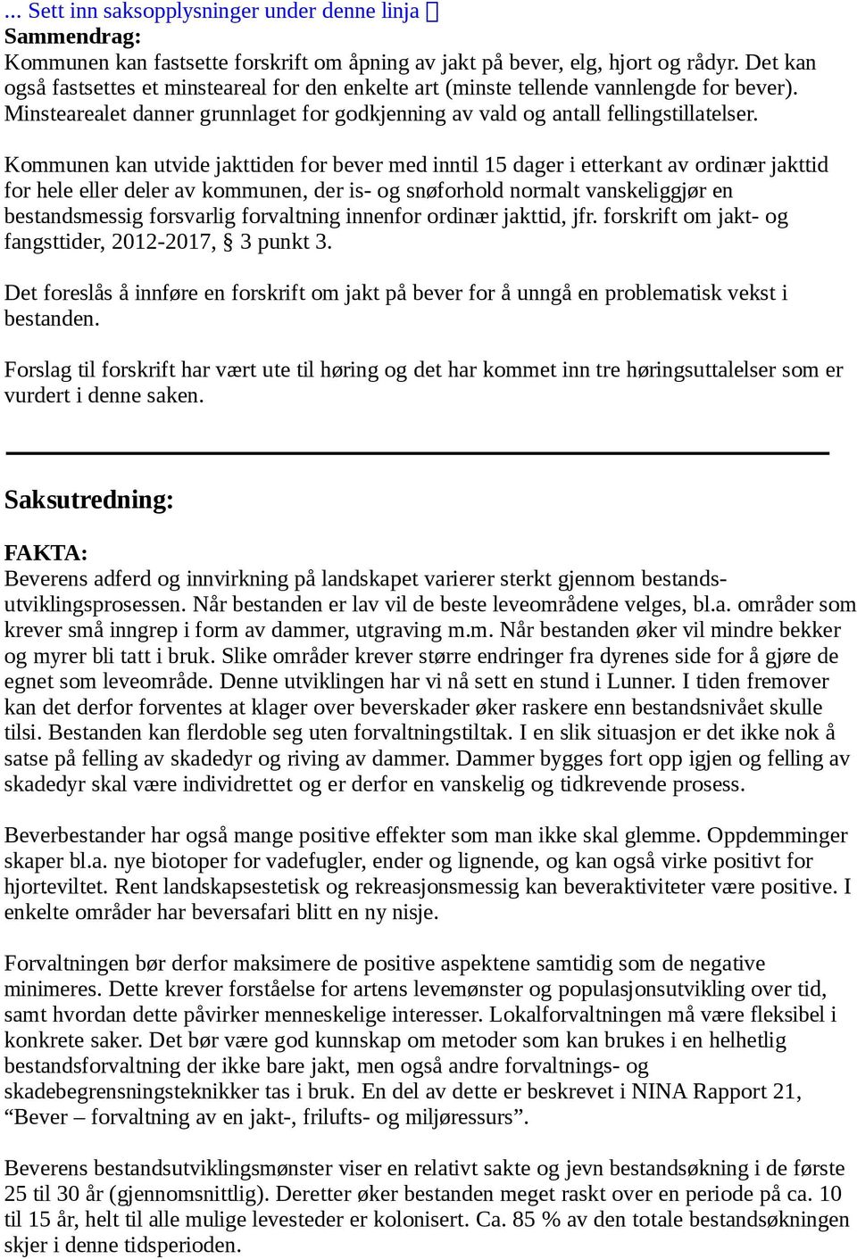 Kommunen kan utvide jakttiden for bever med inntil 15 dager i etterkant av ordinær jakttid for hele eller deler av kommunen, der is- og snøforhold normalt vanskeliggjør en bestandsmessig forsvarlig