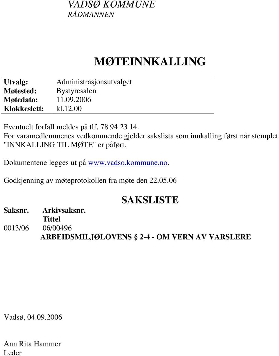 For varamedlemmenes vedkommende gjelder sakslista som innkalling først når stemplet "INNKALLING TIL MØTE" er påført.