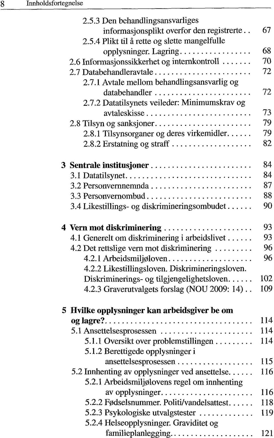 8 Tilsyn og sanksjoner 79 2.8.1 Tilsynsorganer og deres virkemidler 79 2.8.2 Erstatning og straff 82 3 Sentrale institusjoner 84 3.1 Datatilsynet 84 3.2 Personvernnemnda 87 3.3 Personvernombud 88 3.