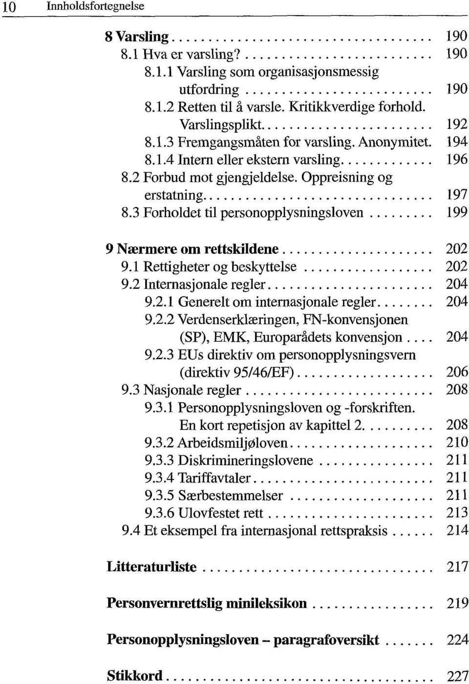 1 Rettigheter og beskyttelse 202 9.2 Internasjonale regler 204 9.2.1 Generelt om internasjonale regler 204 9.2.2 Verdenserklæringen, FN-konvensjonen (SP), EMK, Europarådets konvensjon 204 9.2.3 EUs direktiv om personopplysningsvern (direktiv 95/46/EF) 206 9.