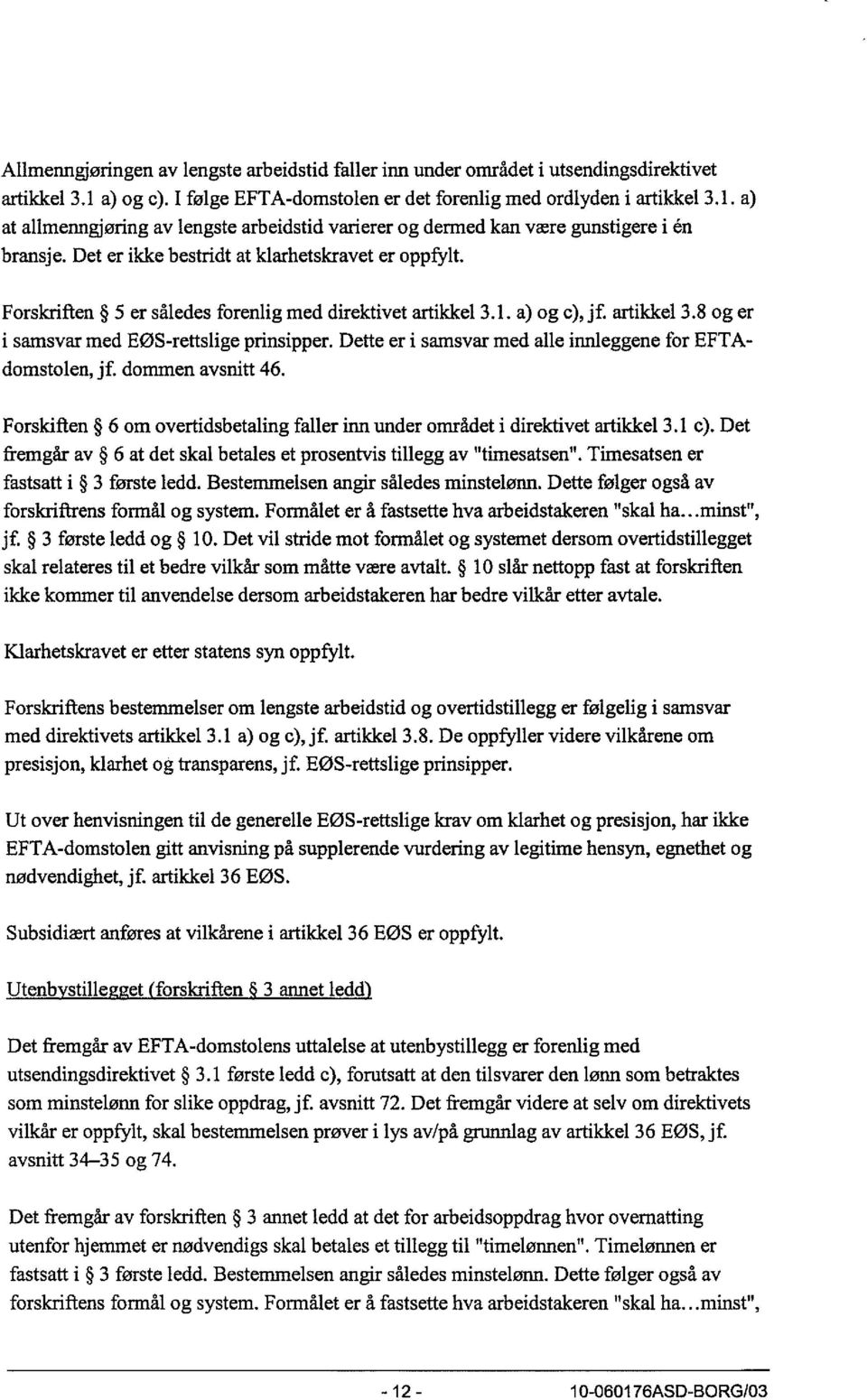 Dette er i samsvar med alle innleggene for EFTAdomstolen, jf. dommen avsnitt 46. Forskiften 6 om overtidsbetaling faller inn under området i direktivet artikkel 3.1 c).