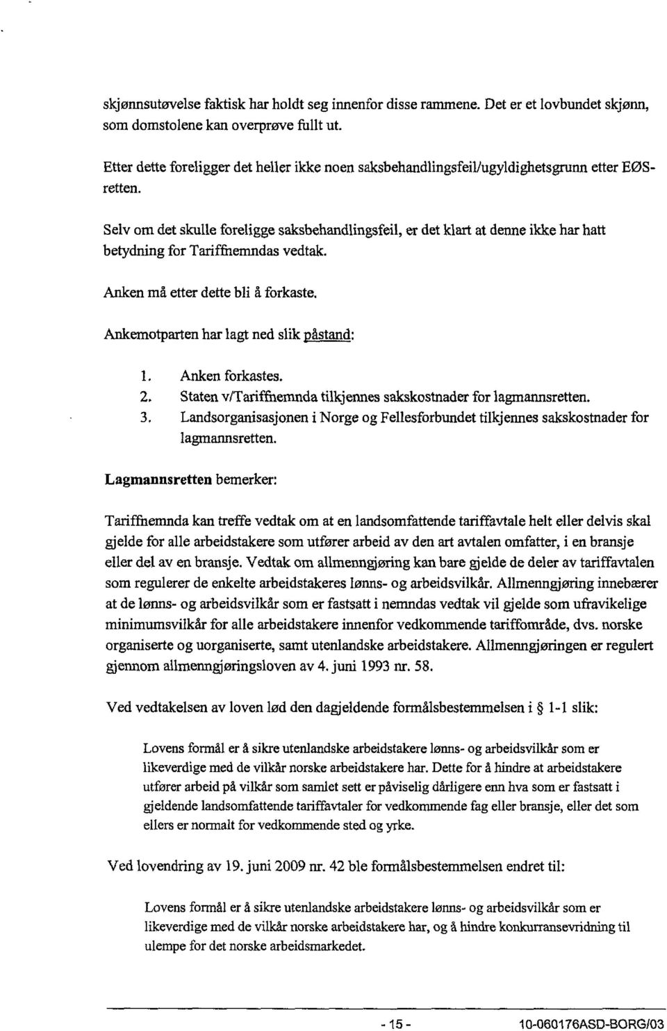 Selv om det skulle foreligge saksbehandlingsfeil, er det klart at denne ikke har hatt betydning for Tariffnemndas vedtak. Anken må etter dette bli å forkaste.