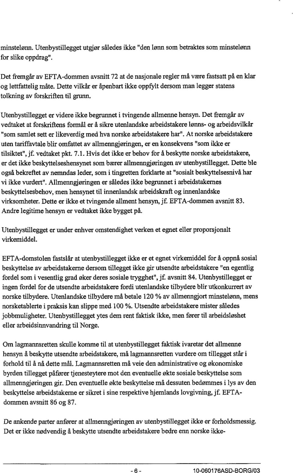 Dette vilkår er åpenbart ikke oppfylt dersom man legger statens tolkning av forskriften til grunn Utenbystillegget er videre ikke begrunnet i tvingende allmerme hensyn.