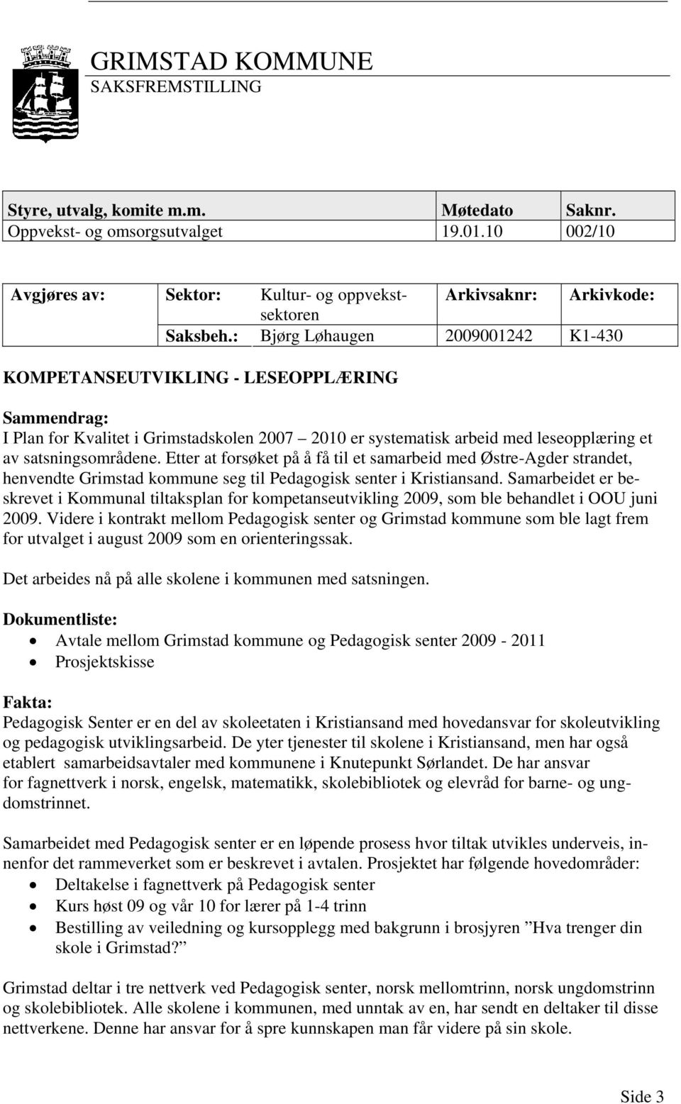 : Bjørg Løhaugen 2009001242 K1-430 KOMPETANSEUTVIKLING - LESEOPPLÆRING Sammendrag: I Plan for Kvalitet i Grimstadskolen 2007 2010 er systematisk arbeid med leseopplæring et av satsningsområdene.