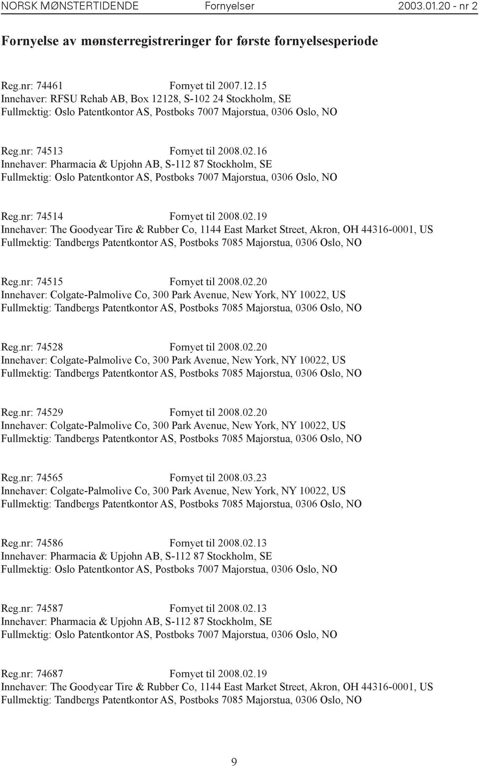 nr: 74514 Fornyet til 2008.02.19 Innehaver: The Goodyear Tire & Rubber Co, 1144 East Market Street, Akron, OH 44316-0001, US Reg.nr: 74515 Fornyet til 2008.02.20 Innehaver: Colgate-Palmolive Co, 300 Park Avenue, New York, NY 10022, US Reg.