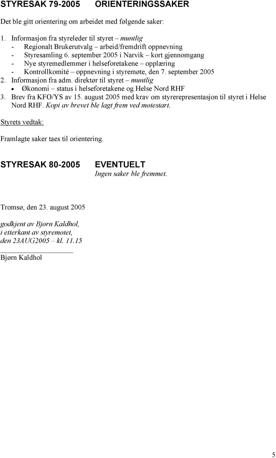 september 2005 i Narvik kort gjennomgang - Nye styremedlemmer i helseforetakene opplæring - Kontrollkomité oppnevning i styremøte, den 7. september 2005 2. Informasjon fra adm.