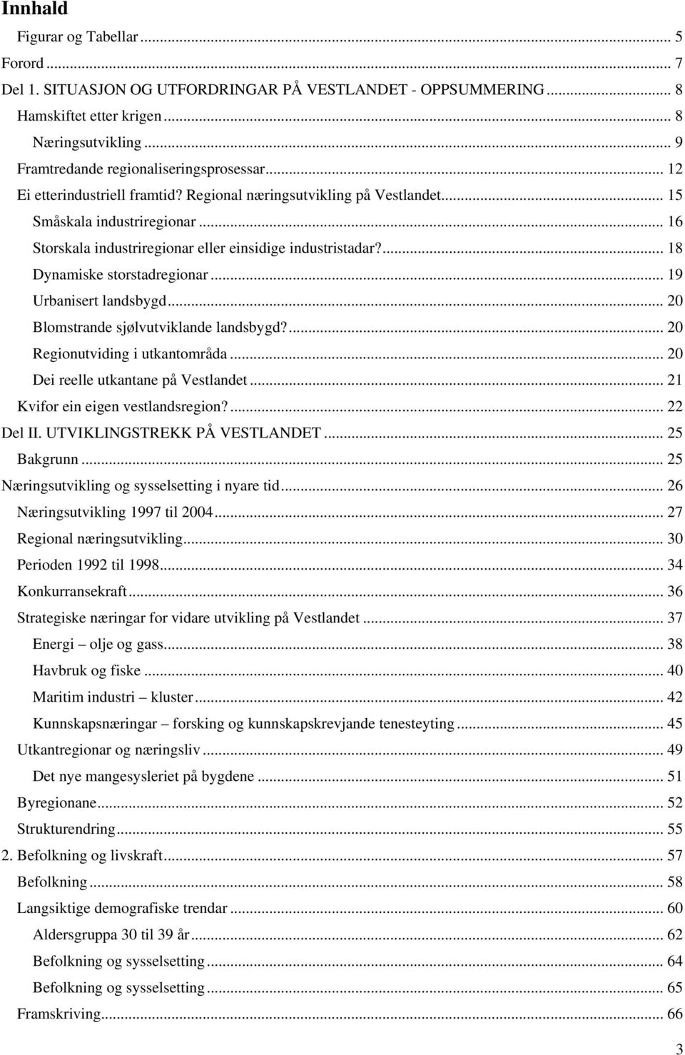 ... 18 Dynamiske storstadregionar... 19 Urbanisert landsbygd... 20 Blomstrande sjølvutviklande landsbygd?... 20 Regionutviding i utkantområda... 20 Dei reelle utkantane på Vestlandet.