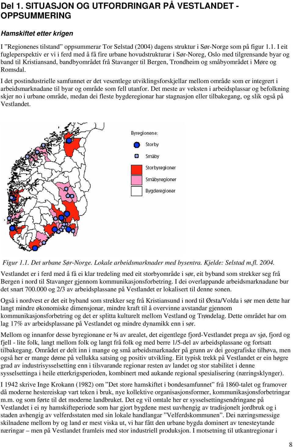 1. I eit fugleperspektiv er vi i ferd med å få fire urbane hovudstrukturar i Sør-Noreg, Oslo med tilgrensande byar og band til Kristiansand, bandbyområdet frå Stavanger til Bergen, Trondheim og