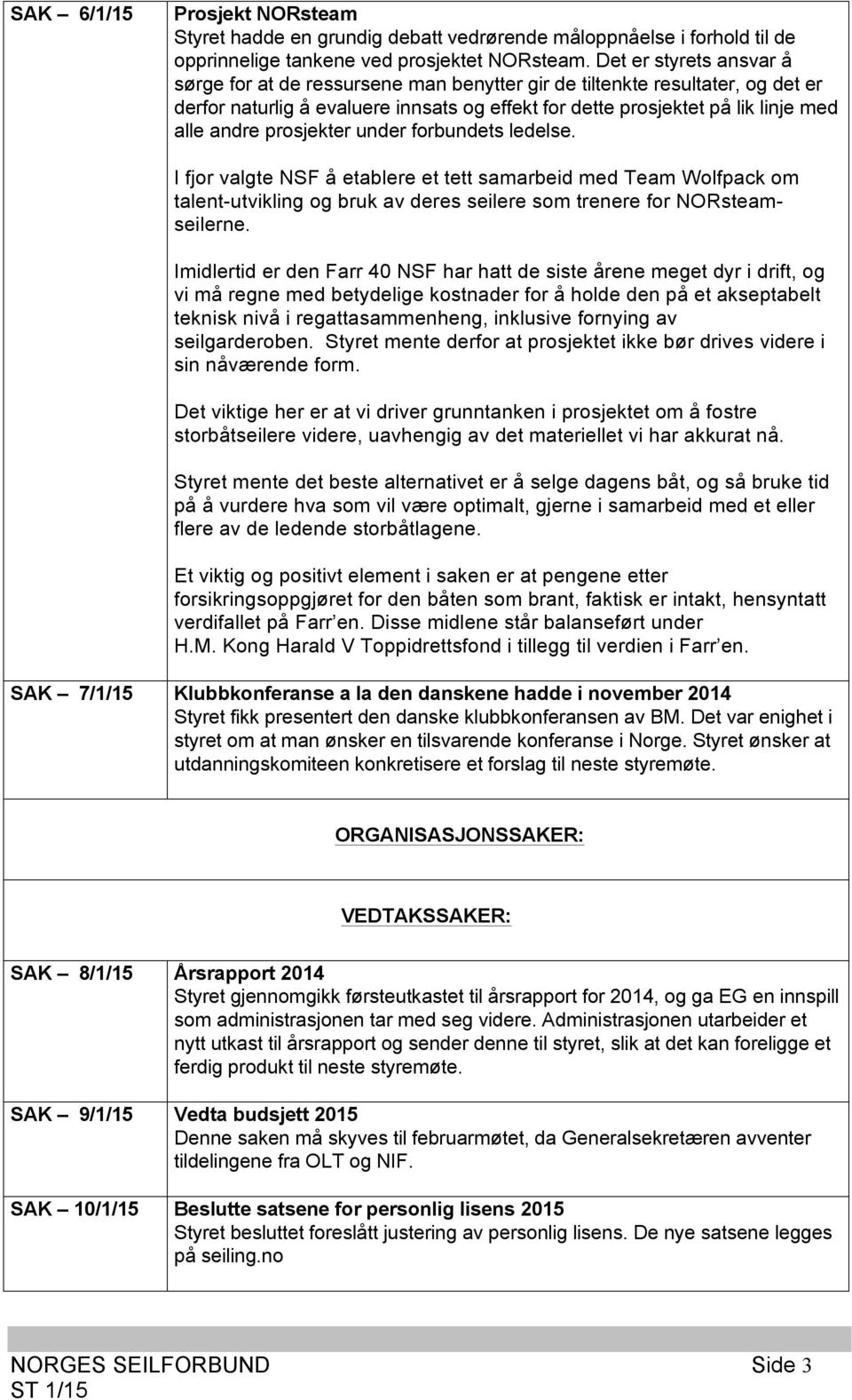 prosjekter under forbundets ledelse. I fjor valgte NSF å etablere et tett samarbeid med Team Wolfpack om talent-utvikling og bruk av deres seilere som trenere for NORsteamseilerne.