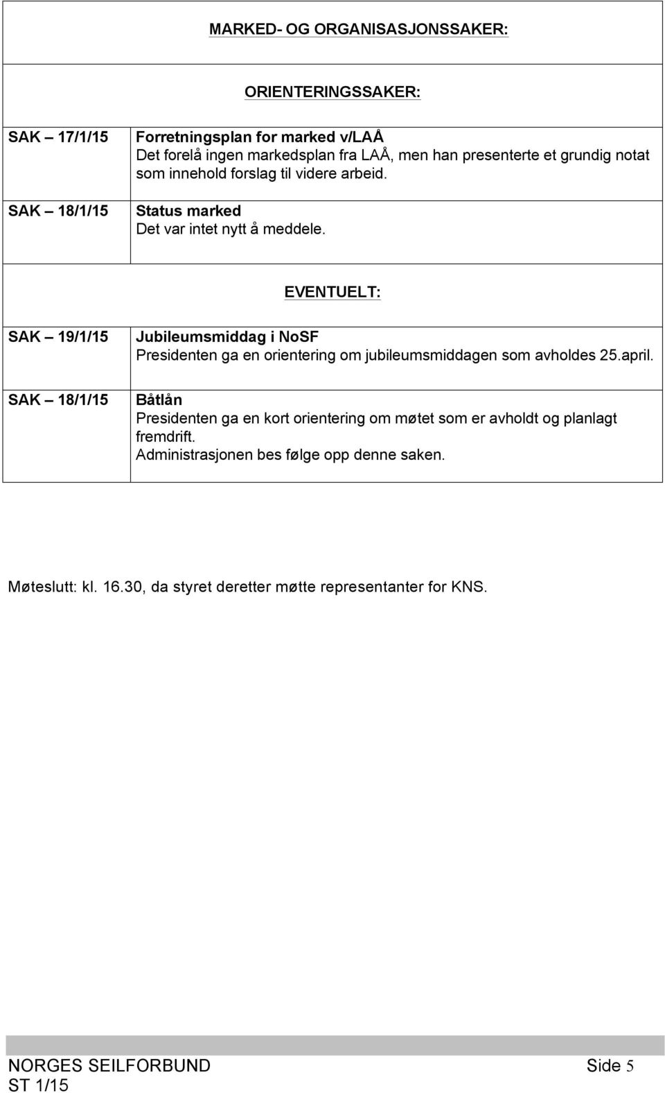 EVENTUELT: SAK 19/1/15 SAK 18/1/15 Jubileumsmiddag i NoSF Presidenten ga en orientering om jubileumsmiddagen som avholdes 25.april.