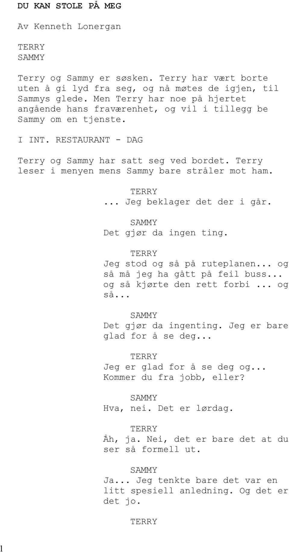 Terry leser i menyen mens Sammy bare stråler mot ham.... Jeg beklager det der i går. Det gjør da ingen ting. Jeg stod og så på ruteplanen... og så må jeg ha gått på feil buss.