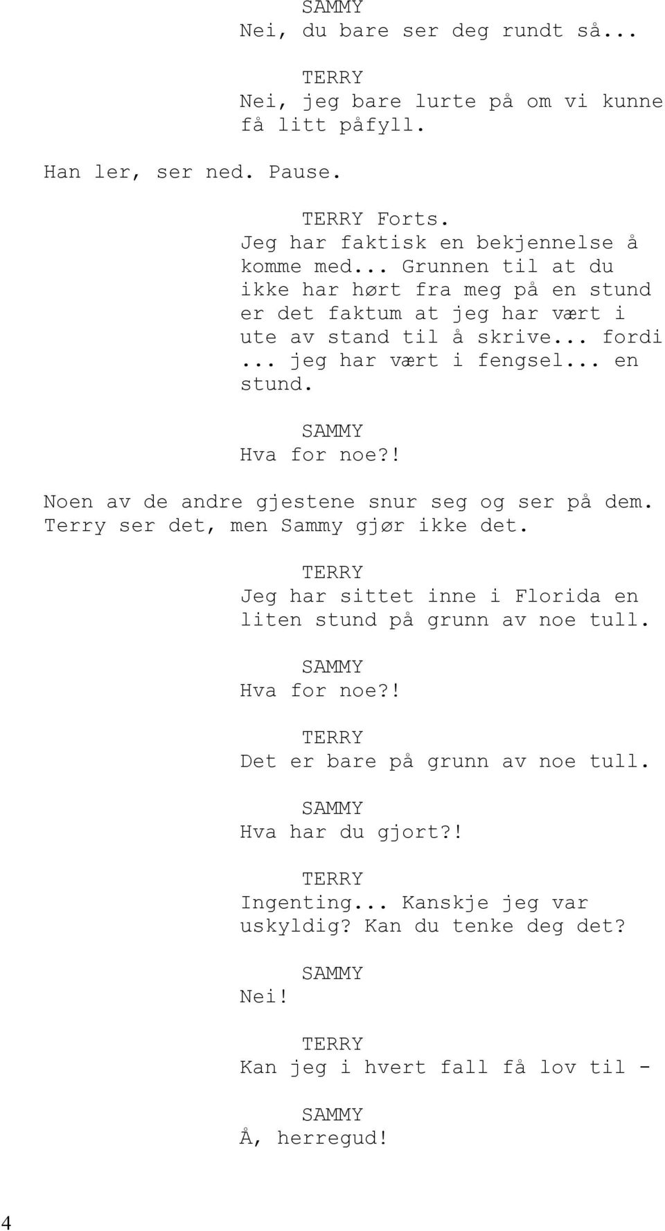 ! Noen av de andre gjestene snur seg og ser på dem. Terry ser det, men Sammy gjør ikke det. Jeg har sittet inne i Florida en liten stund på grunn av noe tull.