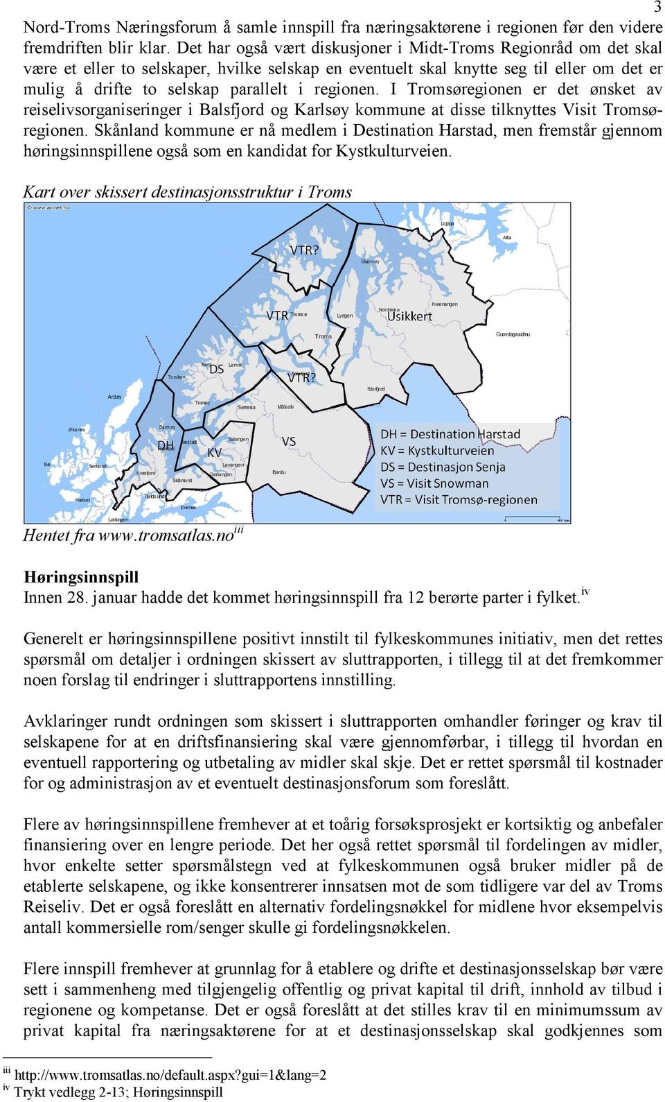 regionen. I Tromsøregionen er det ønsket av reiselivsorganiseringer i Balsfjord og Karlsøy kommune at disse tilknyttes Visit Tromsøregionen.