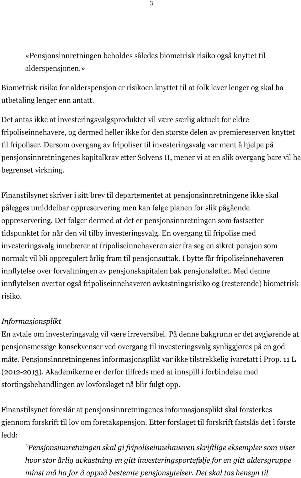 Det antas ikke at investeringsvalgsproduktet vil være særlig aktuelt for eldre fripoliseinnehavere, og dermed heller ikke for den største delen av premiereserven knyttet til fripoliser.