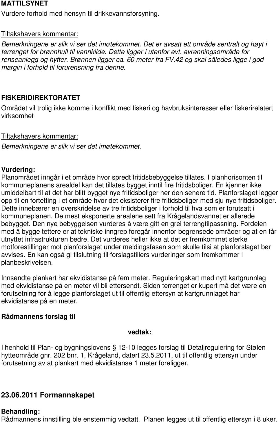 FISKERIDIREKTORATET Området vil trolig ikke komme i konflikt med fiskeri og havbruksinteresser eller fiskerirelatert virksomhet Bemerkningene er slik vi ser det imøtekommet.