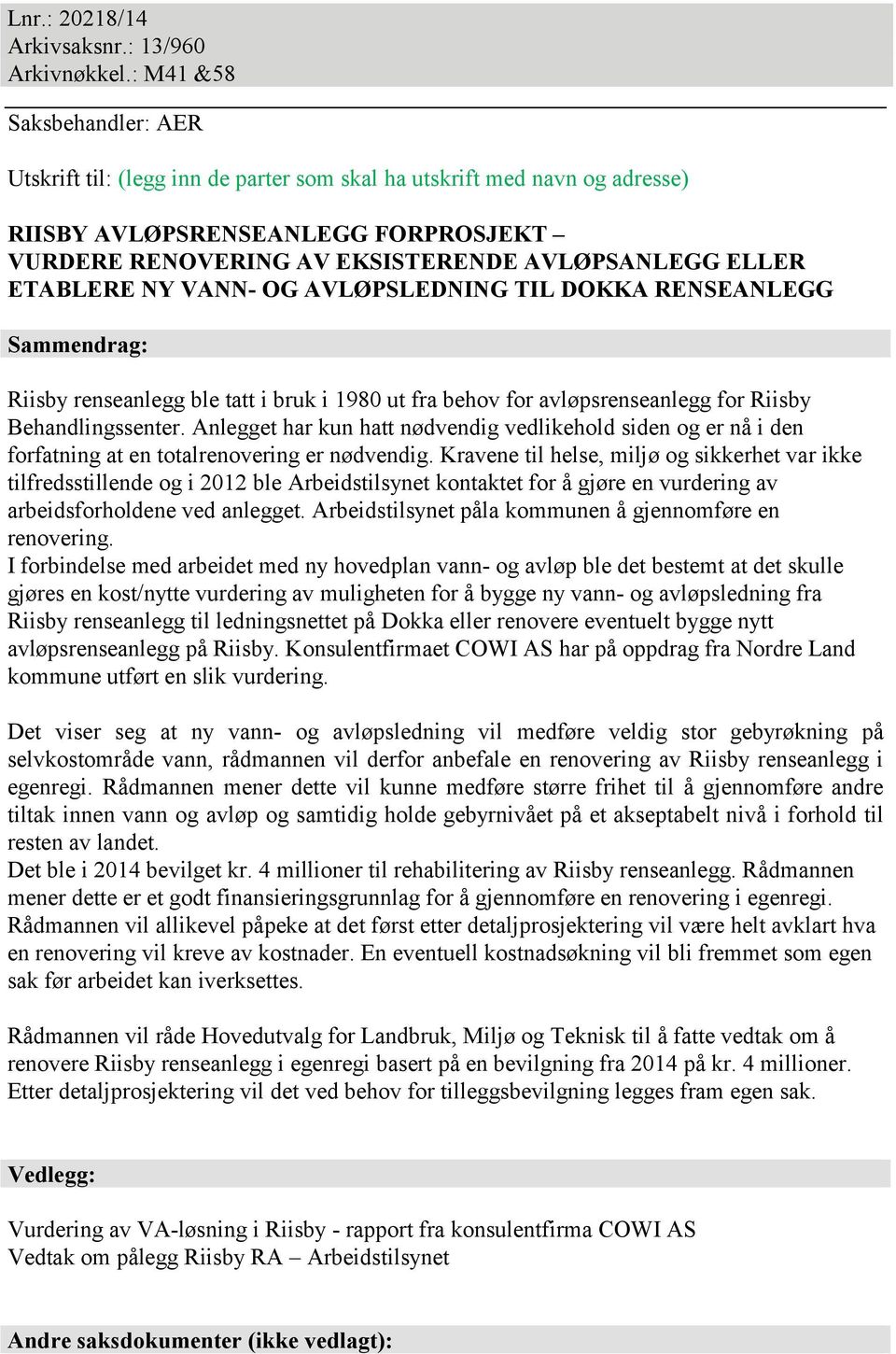 ETABLERE NY VANN- OG AVLØPSLEDNING TIL DOKKA RENSEANLEGG Sammendrag: Riisby renseanlegg ble tatt i bruk i 1980 ut fra behov for avløpsrenseanlegg for Riisby Behandlingssenter.
