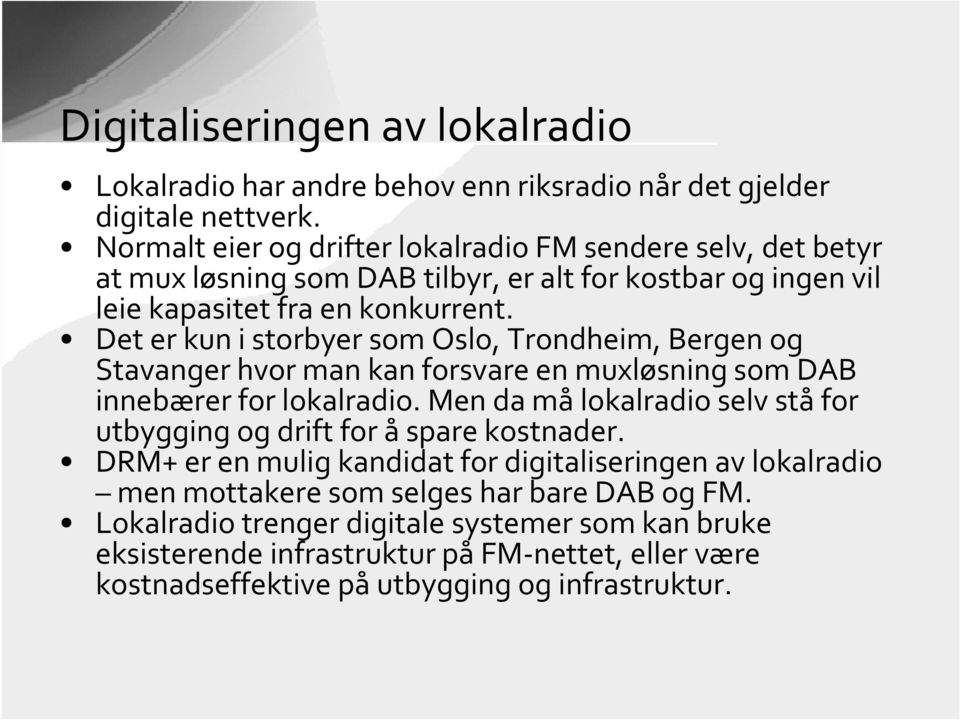 Det er kun i storbyer som Oslo, Trondheim, Bergen og Stavanger hvor man kan forsvare en muxløsning som DAB innebærer for lokalradio.