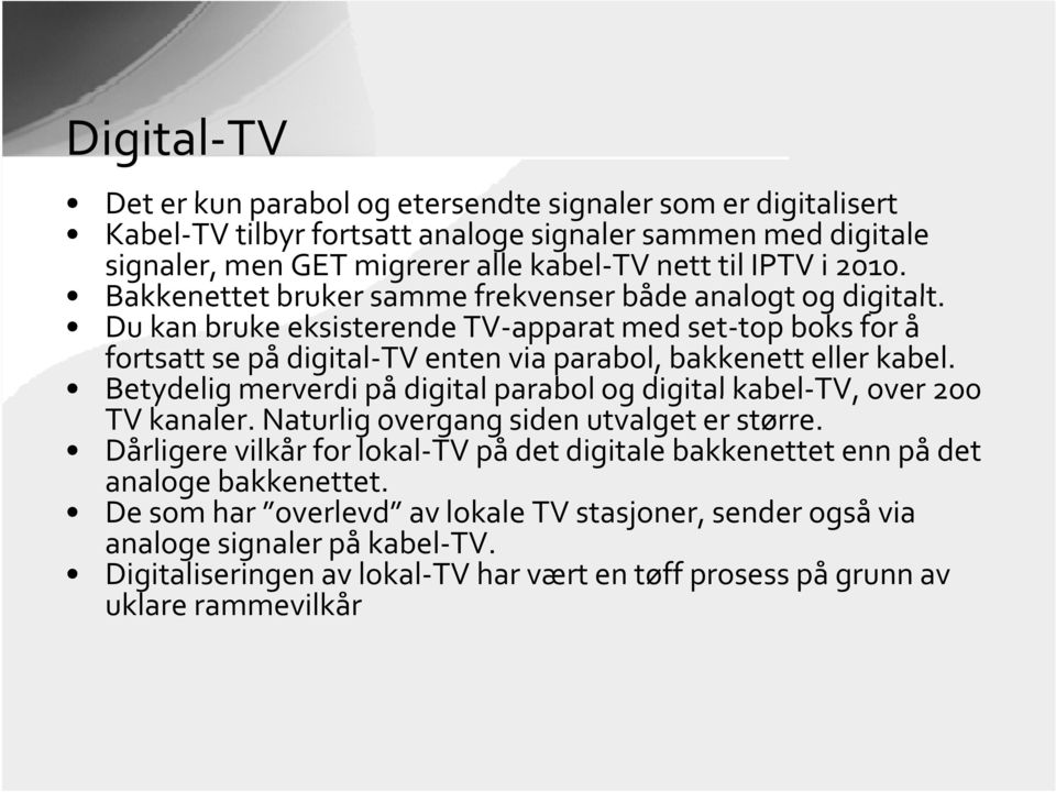 Du kan bruke eksisterende TV-apparat med set-top boks for å fortsatt se på digital-tv enten via parabol, bakkenett eller kabel.