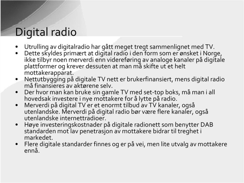 et helt mottakerapparat. Nettutbygging på digitale TV nett er brukerfinansiert, mens digital radio må finansieres av aktørene selv.