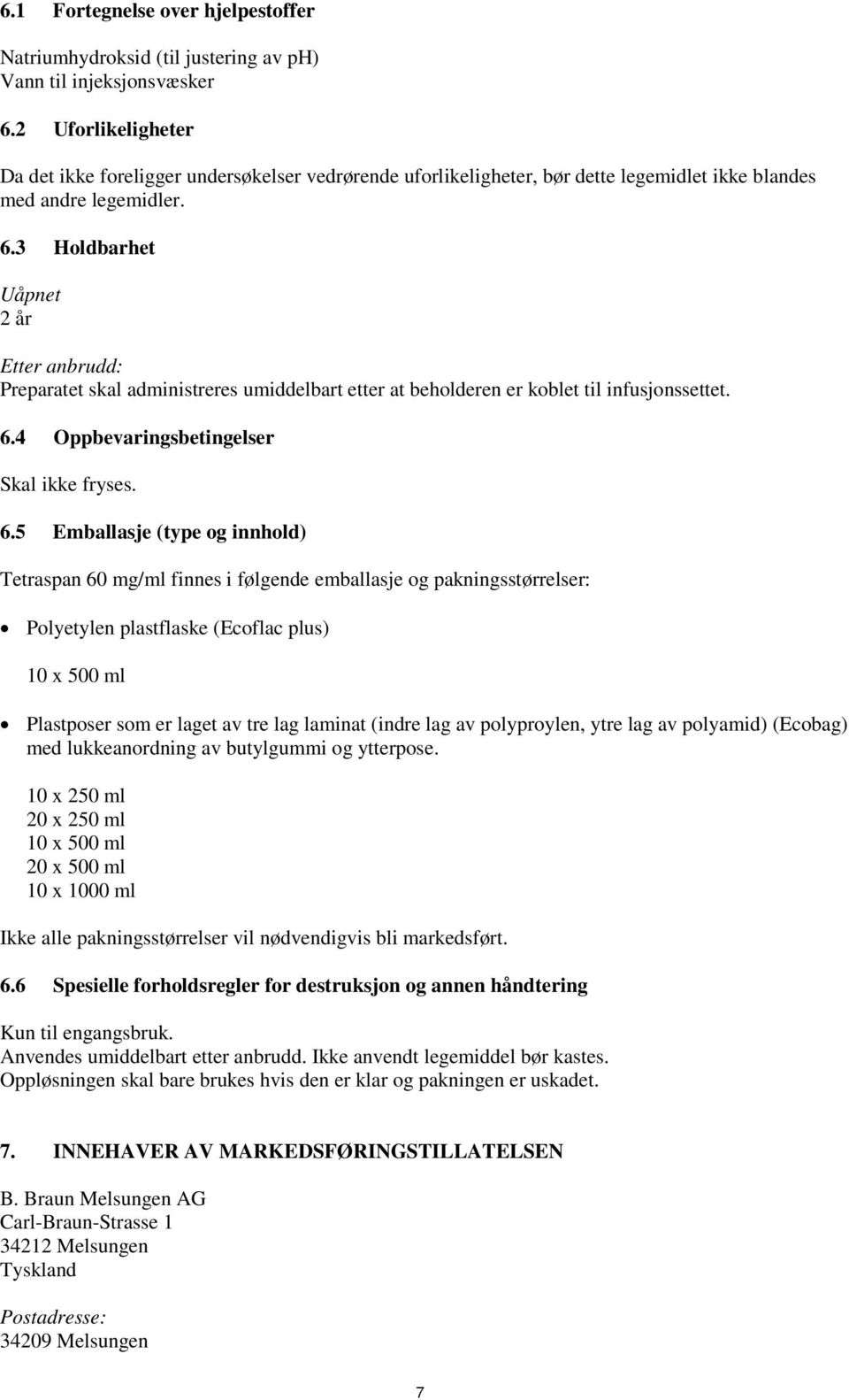 3 Holdbarhet Uåpnet 2 år Etter anbrudd: Preparatet skal administreres umiddelbart etter at beholderen er koblet til infusjonssettet. 6.