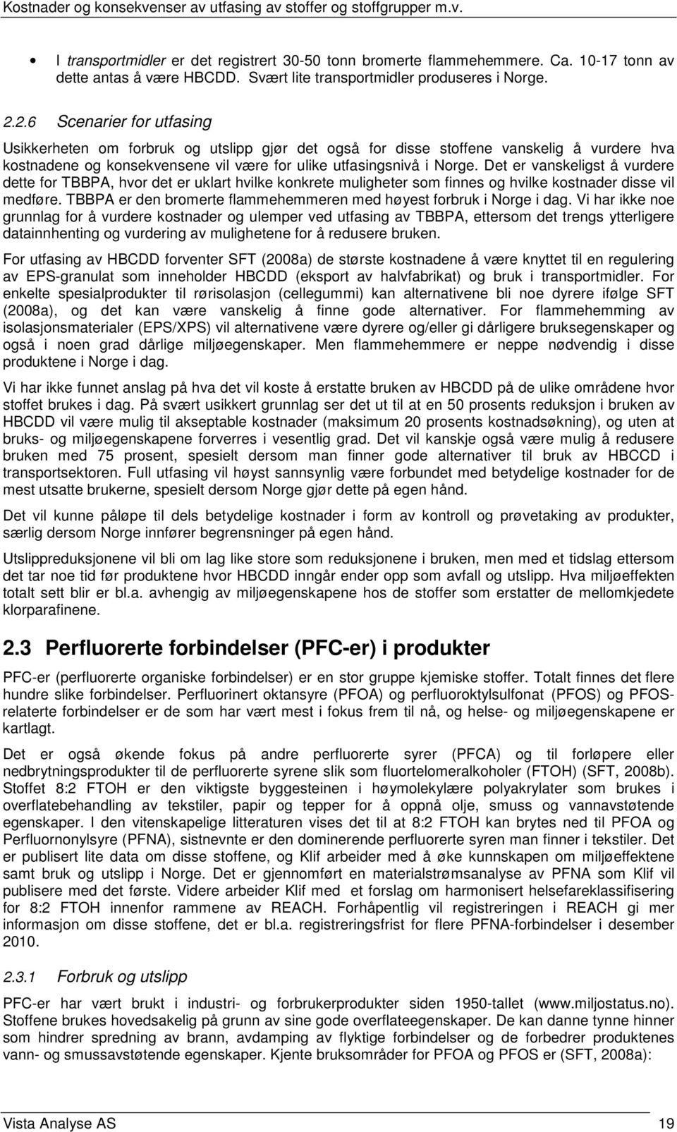 Det er vanskeligst å vurdere dette for TBBPA, hvor det er uklart hvilke konkrete muligheter som finnes og hvilke kostnader disse vil medføre.