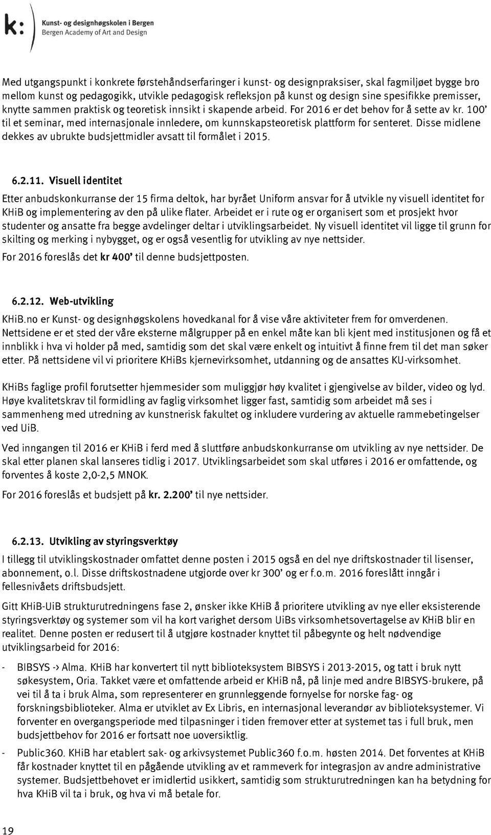 100 til et seminar, med internasjonale innledere, om kunnskapsteoretisk plattform for senteret. Disse midlene dekkes av ubrukte budsjettmidler avsatt til formålet i 2015. 6.2.11.