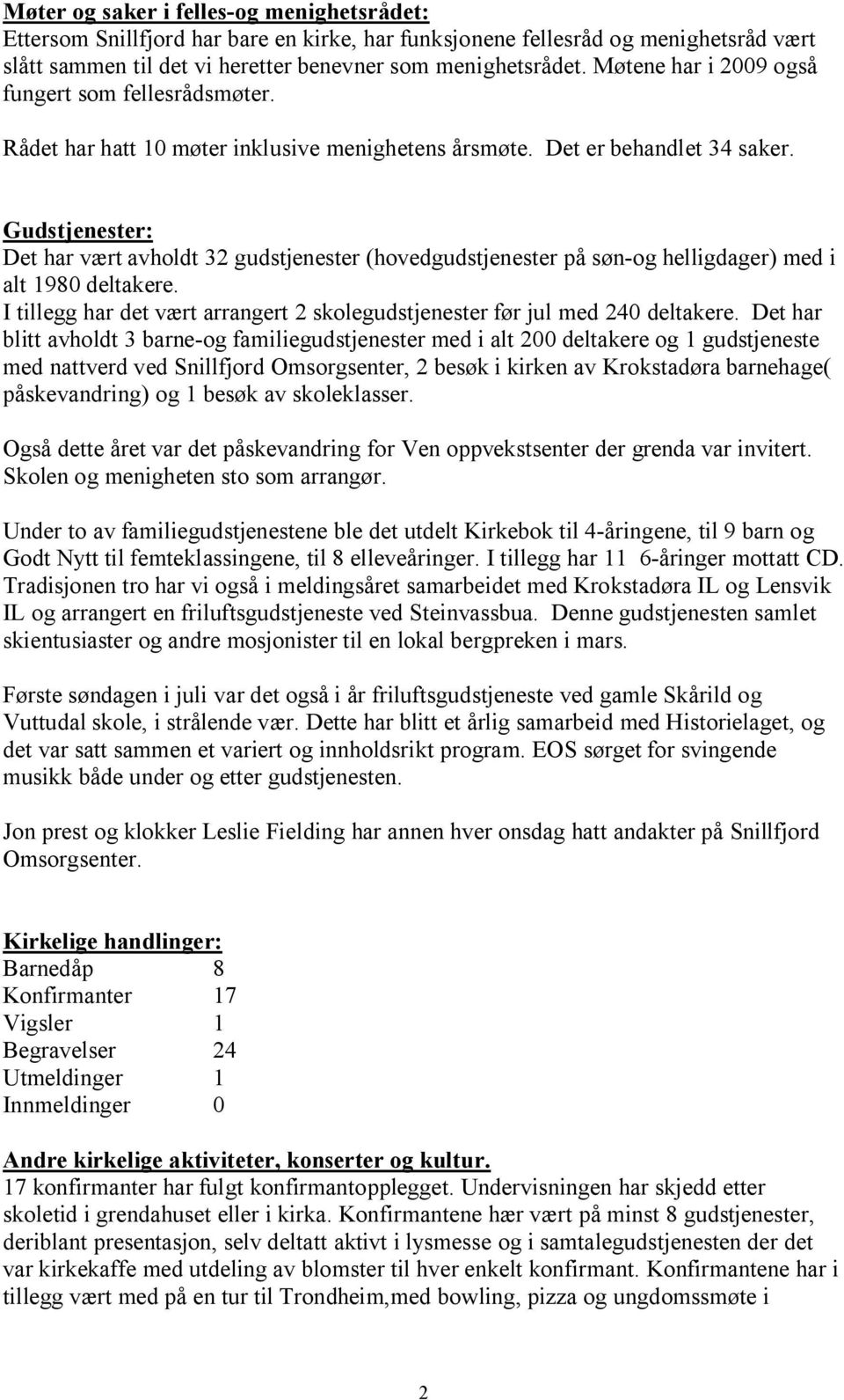 Gudstjenester: Det har vært avholdt 32 gudstjenester (hovedgudstjenester på søn-og helligdager) med i alt 1980 deltakere.