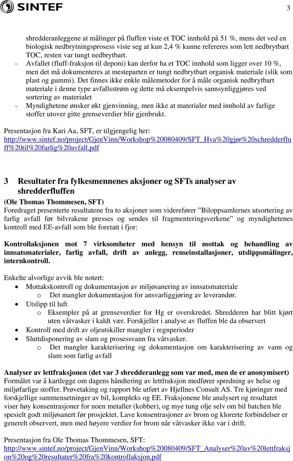 - Avfallet (fluff-fraksjon til deponi) kan derfor ha et TOC innhold som ligger over 10 %, men det må dokumenteres at mesteparten er tungt nedbrytbart organisk materiale (slik som plast og gummi).