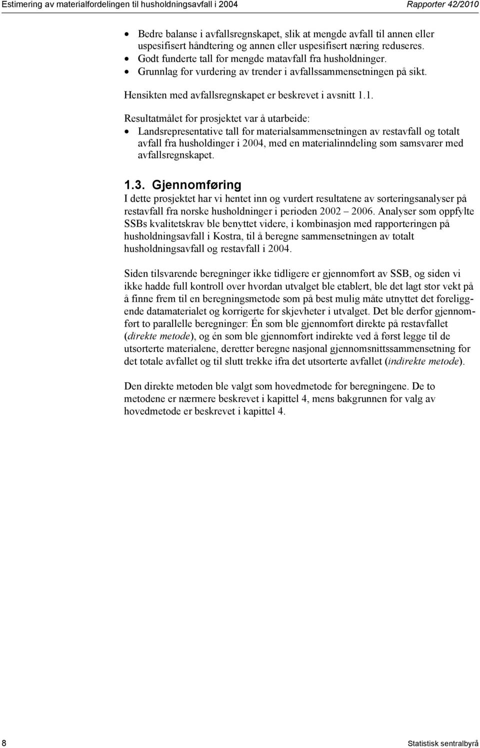 1. Resultatmålet for prosjektet var å utarbede: Landsrepresentatve tall for materalsammensetnngen av restavfall og totalt avfall fra husholdnger 2004, med en materalnndelng som samsvarer med