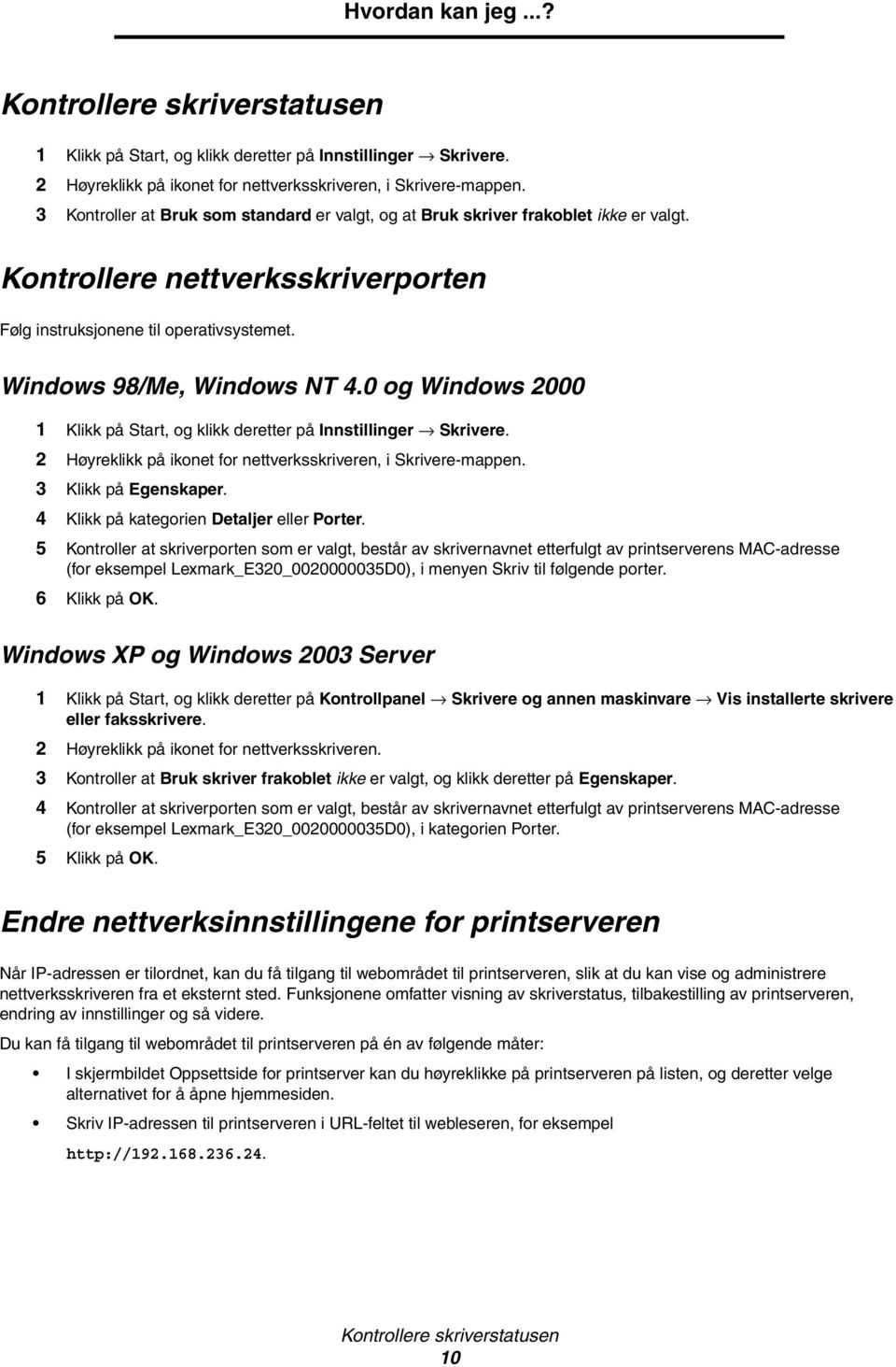 0 og Windows 2000 1 Klikk på Start, og klikk deretter på Innstillinger Skrivere. 2 Høyreklikk på ikonet for nettverksskriveren, i Skrivere-mappen. 3 Klikk på Egenskaper.