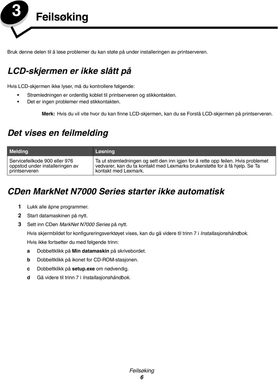 Merk: Hvis du vil vite hvor du kan finne LCD-skjermen, kan du se Forstå LCD-skjermen på printserveren.