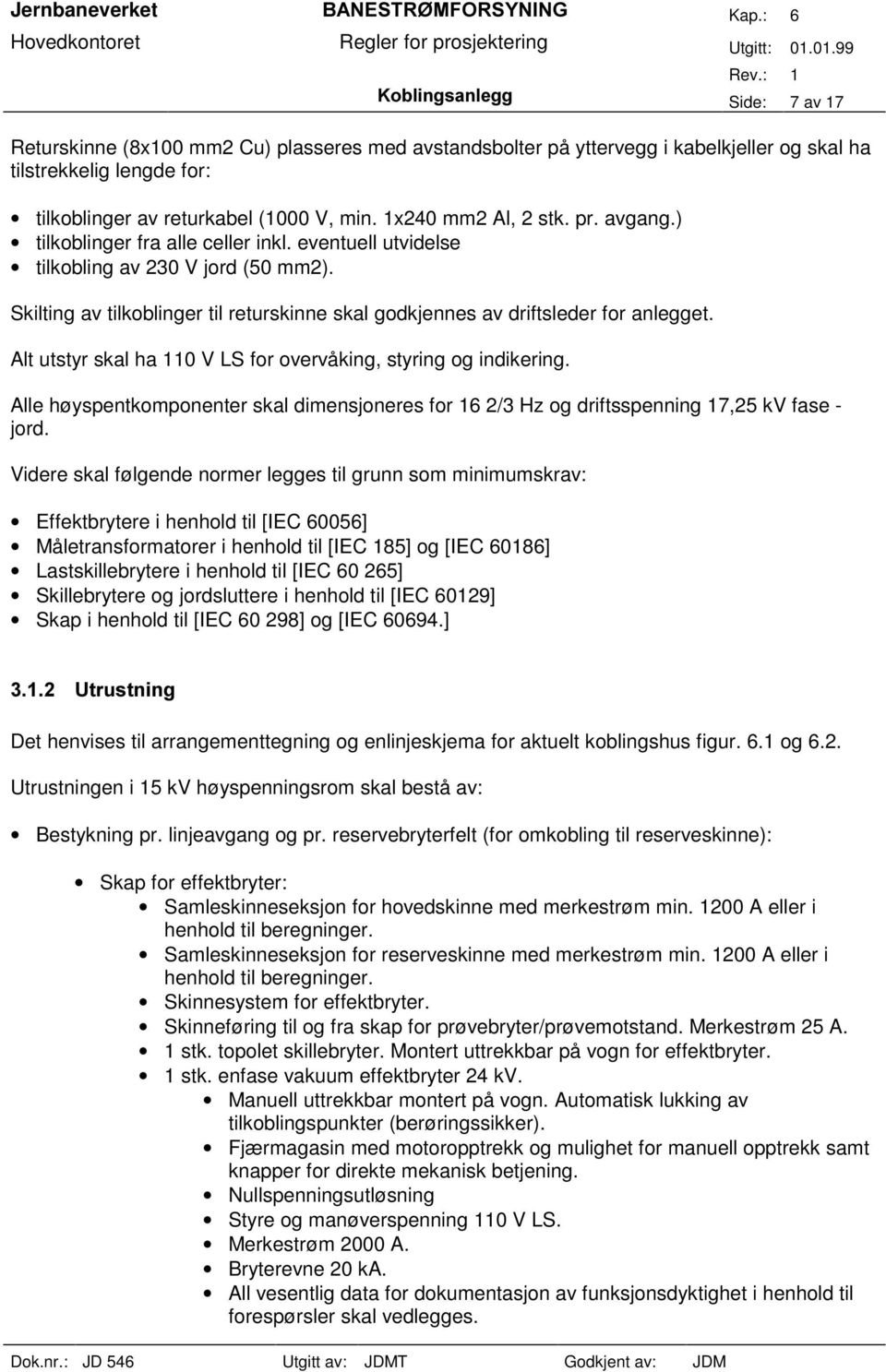 Alt utstyr skal ha 0 V LS for overvåking, styring og indikering. Alle høyspentkomponenter skal dimensjoneres for 6 2/3 Hz og driftsspenning 7,25 kv fase - jord.