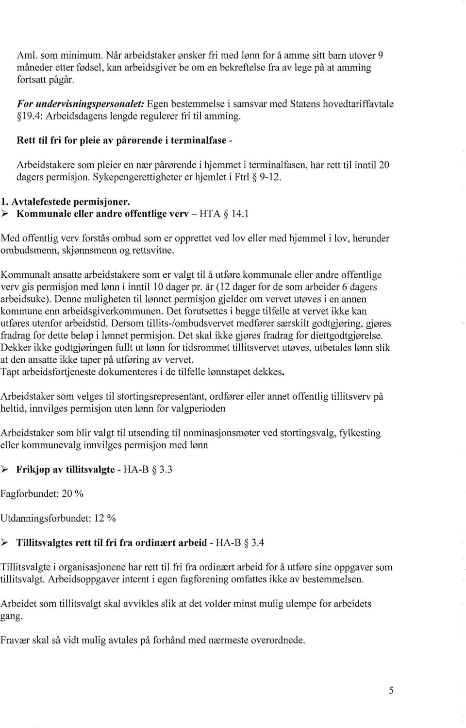 Rett til fri for pleie av pårørende i terminalfase - Arbeidstakere som pleier en nær pårørende i hjemmet i terminalfasen, har rett til inntil 20 dagers permisjon.