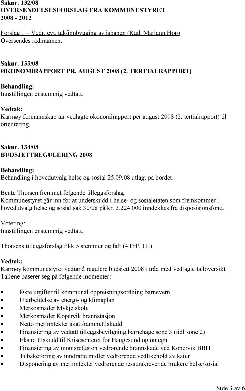 134/08 BUDSJETTREGULERING 2008 Behandling i hovedutvalg helse og sosial 25.09.08 utlagt på bordet.