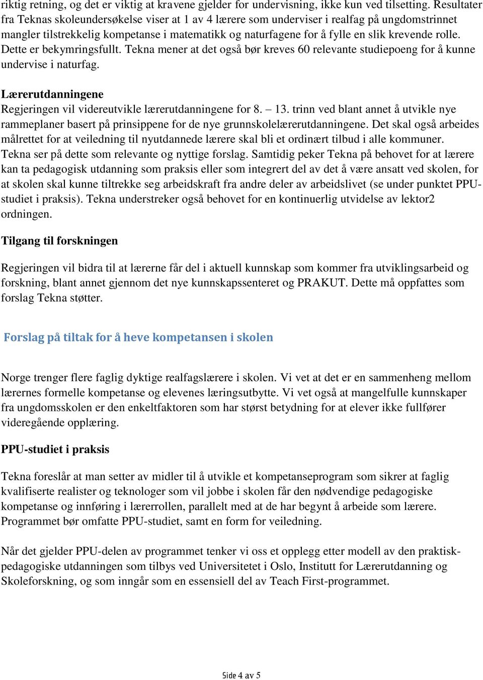 rolle. Dette er bekymringsfullt. Tekna mener at det også bør kreves 60 relevante studiepoeng for å kunne undervise i naturfag. Lærerutdanningene Regjeringen vil videreutvikle lærerutdanningene for 8.