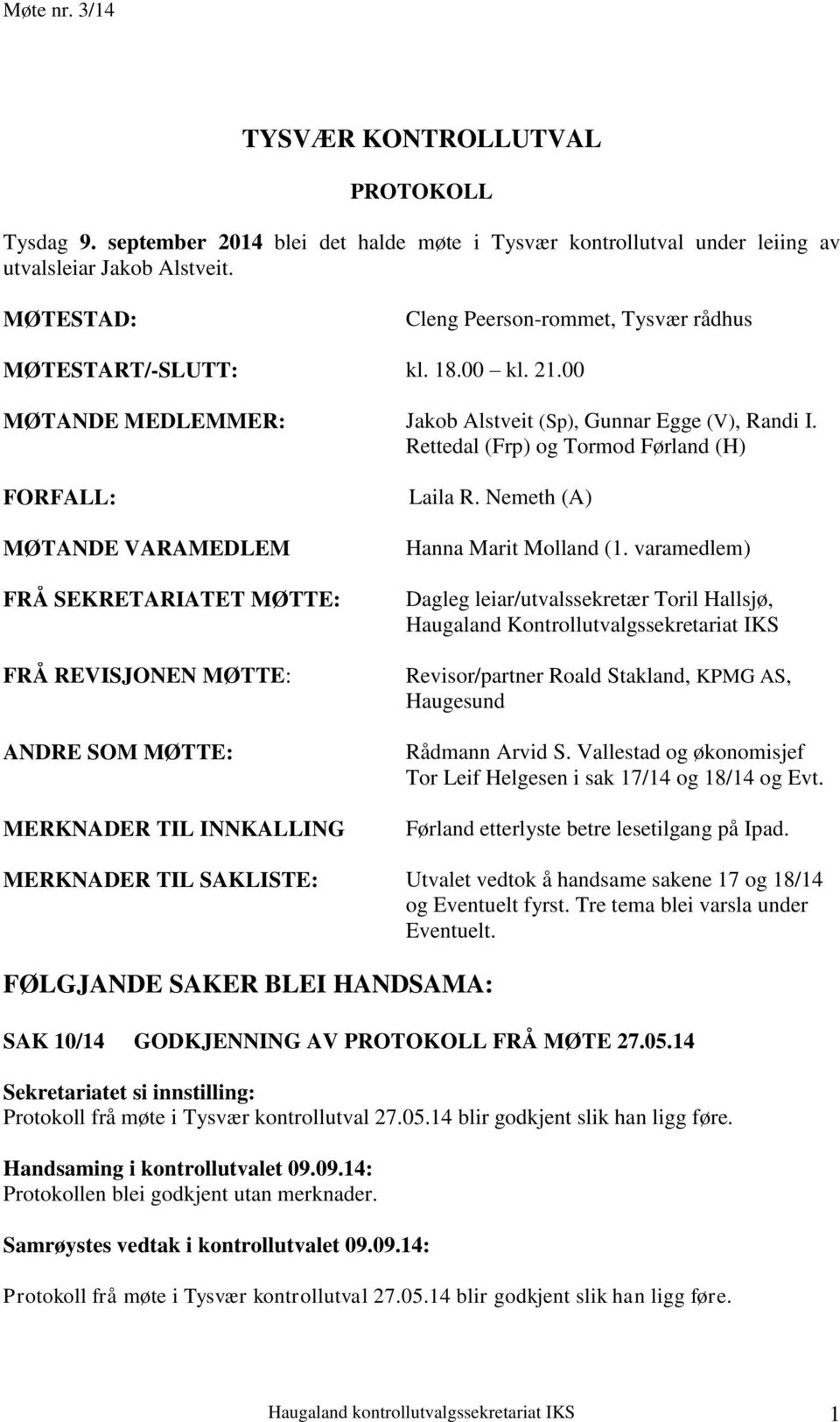 Rettedal (Frp) og Tormod Førland (H) FORFALL: MØTANDE VARAMEDLEM FRÅ SEKRETARIATET MØTTE: FRÅ REVISJONEN MØTTE: ANDRE SOM MØTTE: MERKNADER TIL INNKALLING Laila R. Nemeth (A) Hanna Marit Molland (1.