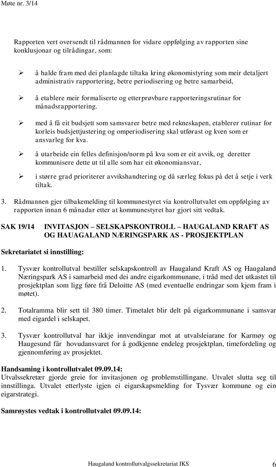 med å få eit budsjett som samsvarer betre med rekneskapen, etablerer rutinar for korleis budsjettjustering og omperiodisering skal utførast og kven som er ansvarleg for kva.