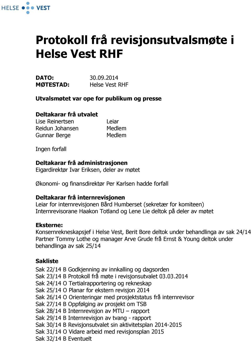 administrasjonen Eigardirektør Ivar Eriksen, deler av møtet Økonomi- og finansdirektør Per Karlsen hadde forfall Deltakarar frå internrevisjonen Leiar for internrevisjonen Bård Humberset (sekretær