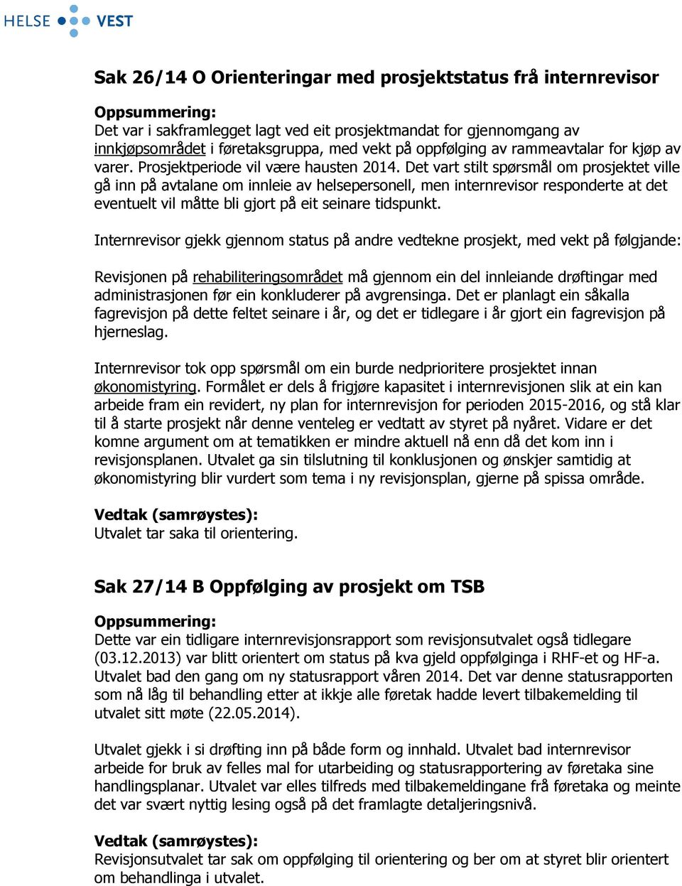 Det vart stilt spørsmål om prosjektet ville gå inn på avtalane om innleie av helsepersonell, men internrevisor responderte at det eventuelt vil måtte bli gjort på eit seinare tidspunkt.