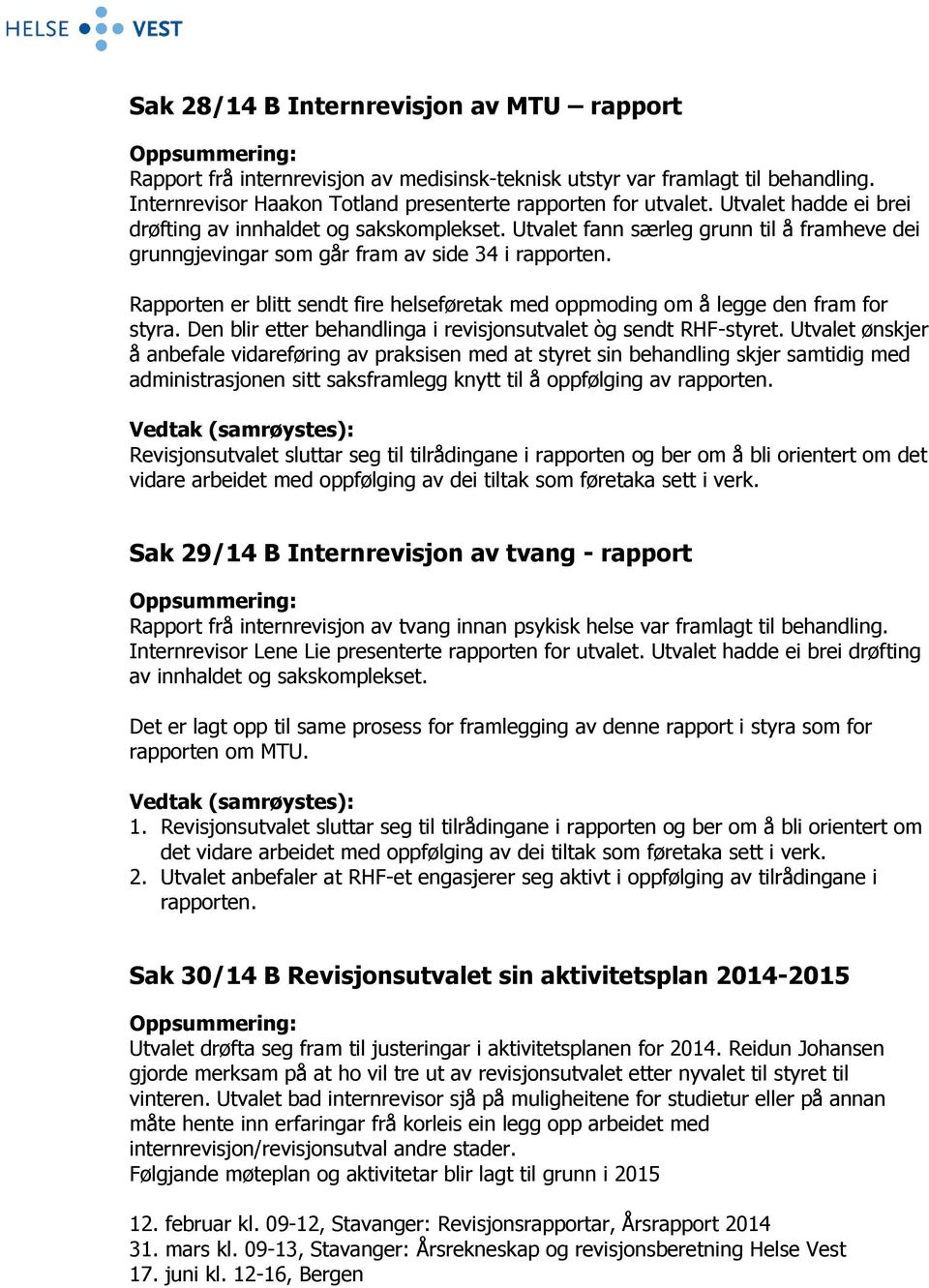 Rapporten er blitt sendt fire helseføretak med oppmoding om å legge den fram for styra. Den blir etter behandlinga i revisjonsutvalet òg sendt RHF-styret.