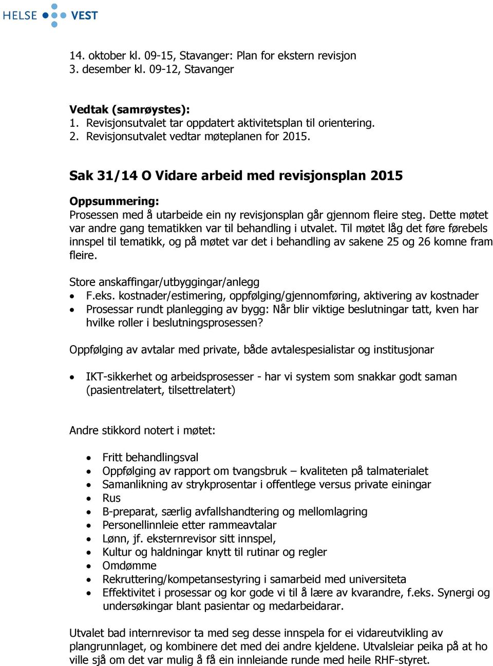 Dette møtet var andre gang tematikken var til behandling i utvalet. Til møtet låg det føre førebels innspel til tematikk, og på møtet var det i behandling av sakene 25 og 26 komne fram fleire.