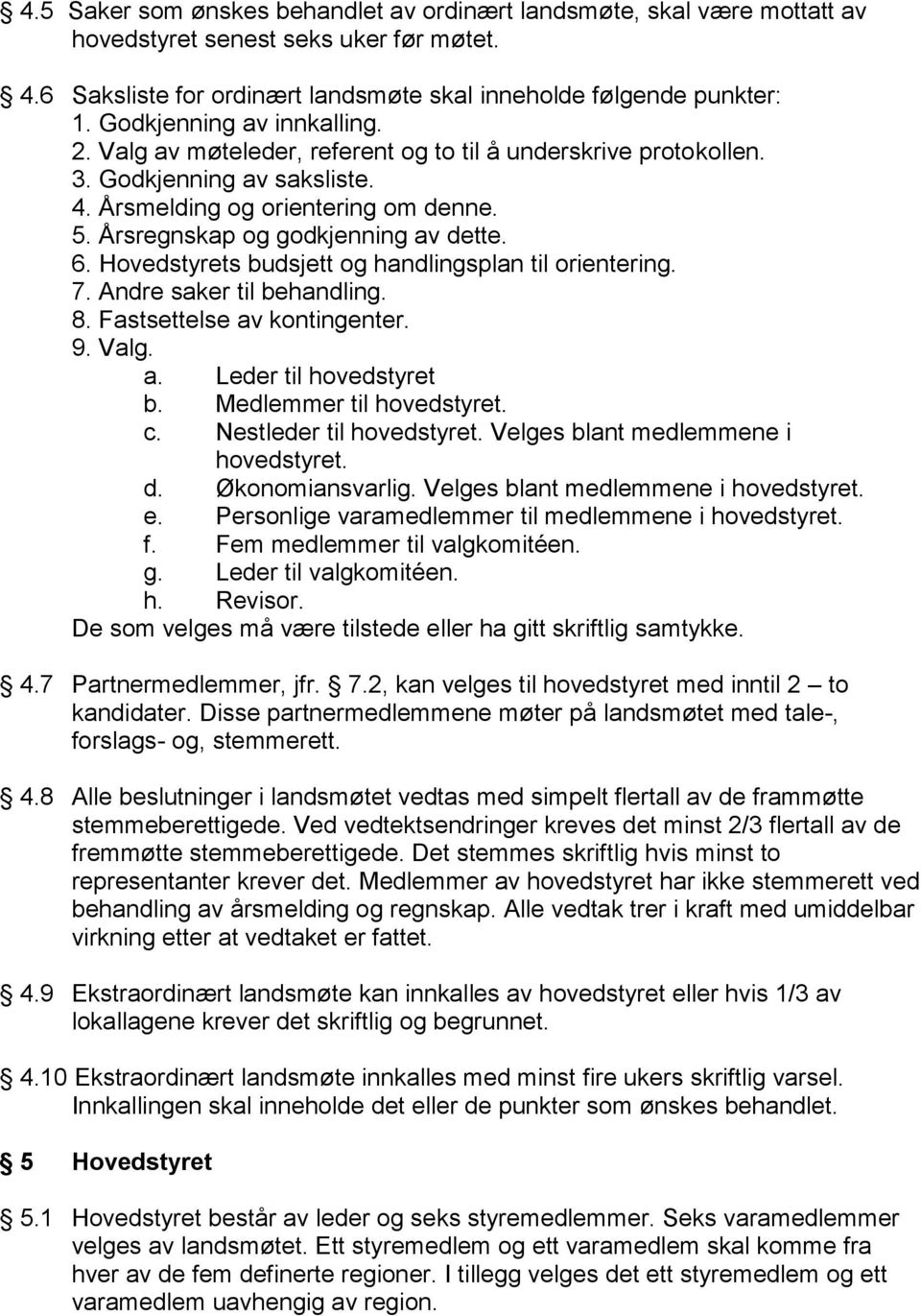 Årsregnskap og godkjenning av dette. 6. Hovedstyrets budsjett og handlingsplan til orientering. 7. Andre saker til behandling. 8. Fastsettelse av kontingenter. 9. Valg. a. Leder til hovedstyret b.