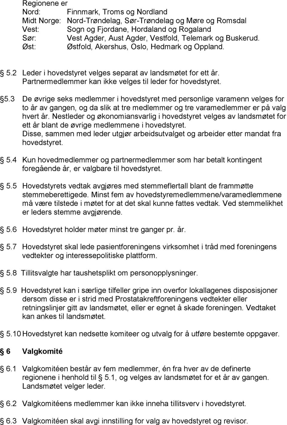 2 Leder i hovedstyret velges separat av landsmøtet for ett år. Partnermedlemmer kan ikke velges til leder for hovedstyret. 5.