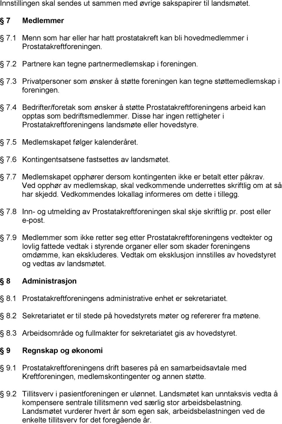 Disse har ingen rettigheter i Prostatakreftforeningens landsmøte eller hovedstyre. 7.5 Medlemskapet følger kalenderåret. 7.6 Kontingentsatsene fastsettes av landsmøtet. 7.7 Medlemskapet opphører dersom kontingenten ikke er betalt etter påkrav.