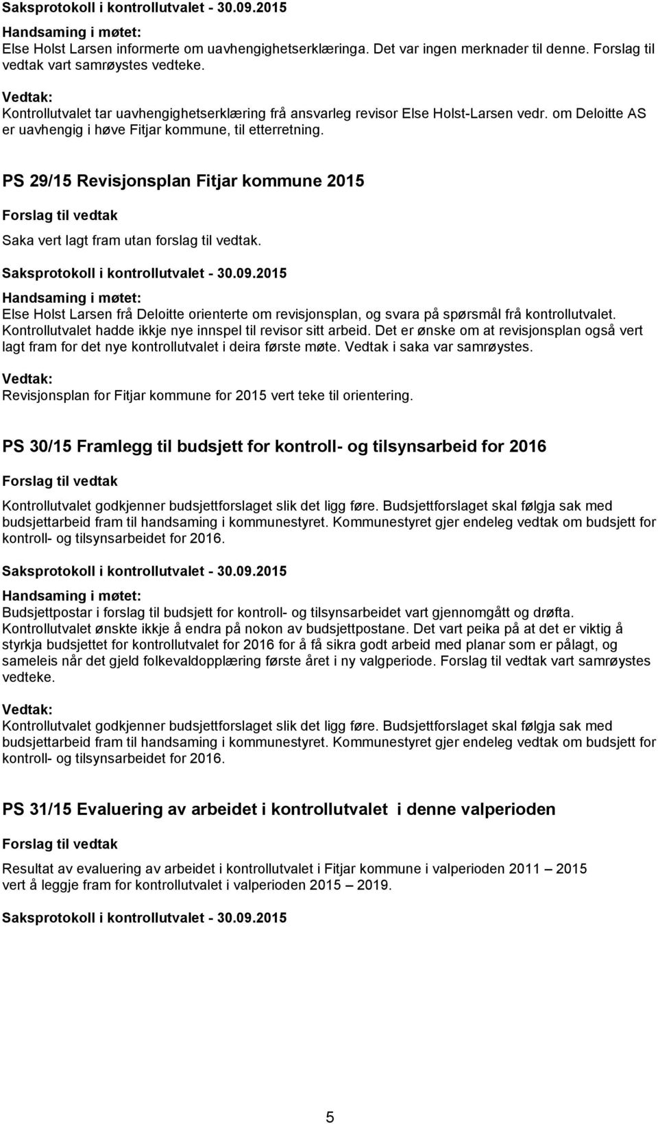 PS 29/15 Revisjonsplan Fitjar kommune 2015 Saka vert lagt fram utan forslag til vedtak. Else Holst Larsen frå Deloitte orienterte om revisjonsplan, og svara på spørsmål frå kontrollutvalet.