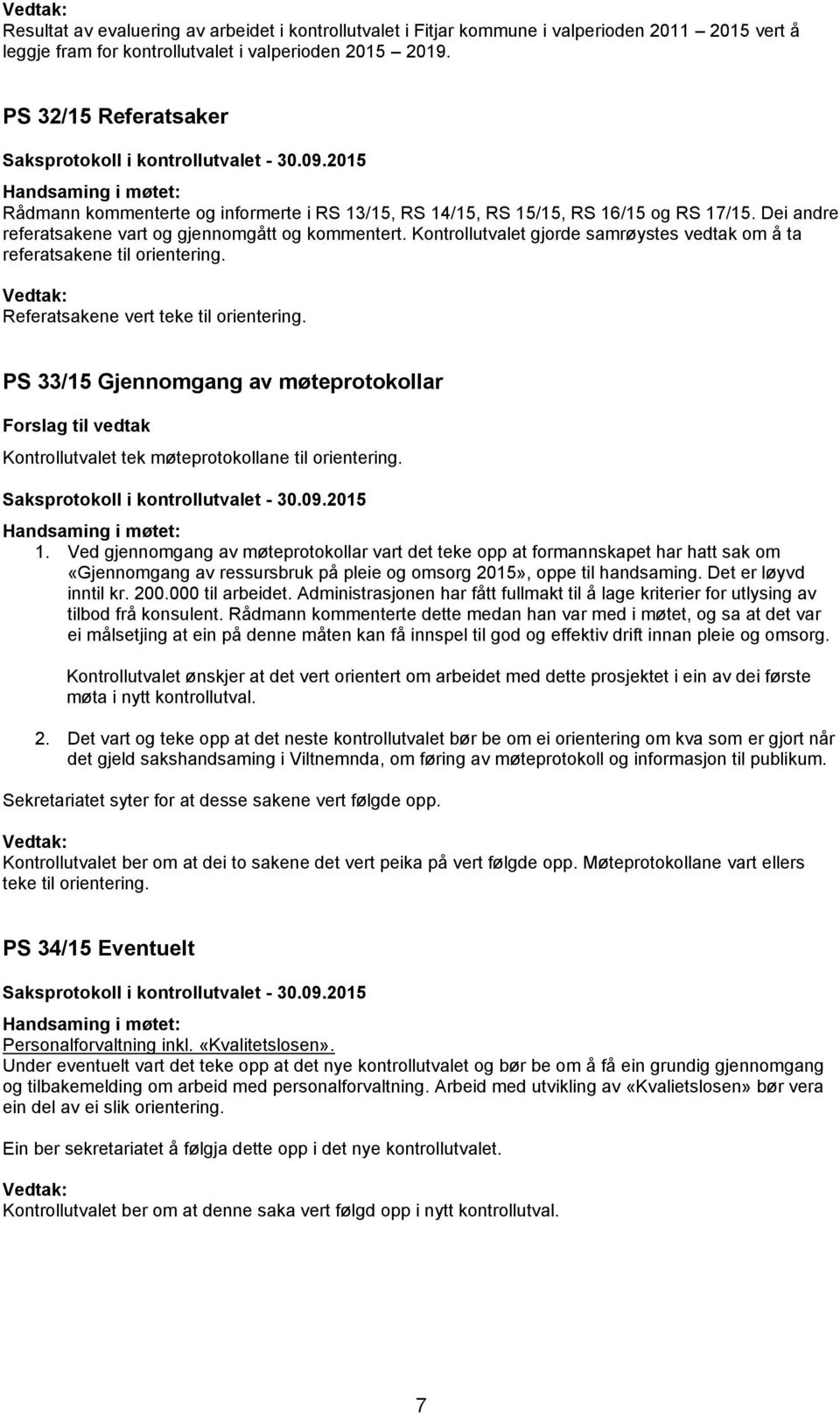 Kontrollutvalet gjorde samrøystes vedtak om å ta referatsakene til orientering. Referatsakene vert teke til orientering.